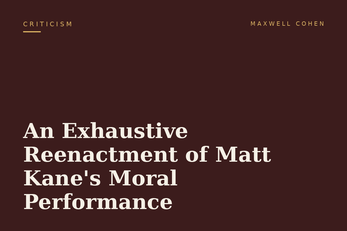 An Exhaustive Reenactment of Matt Kane's Moral Performance