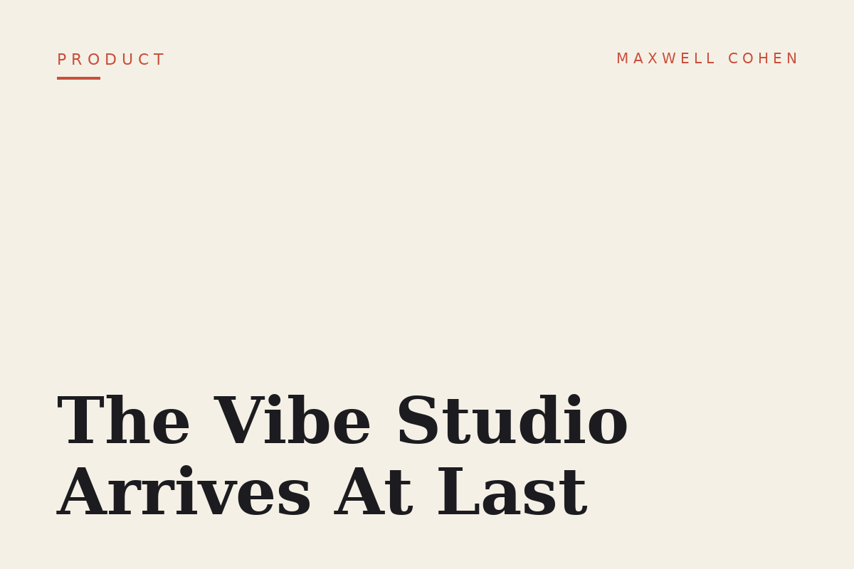 The Vibe Studio Arrives At Last